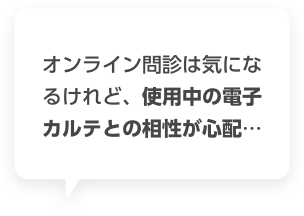 オンライン問診は気になるけれど、使用中の電子カルテとの相性が心配…