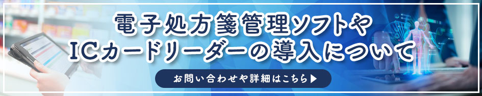 電子処方箋管理ソフトやICカードリーダーの導入について、お問い合わせや詳細はこちら