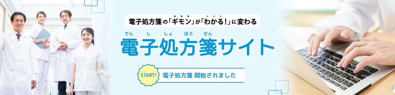 電子処方箋の疑問が『分かる！』に変わる 電子処方箋サイト 電子処方箋 開始されました！