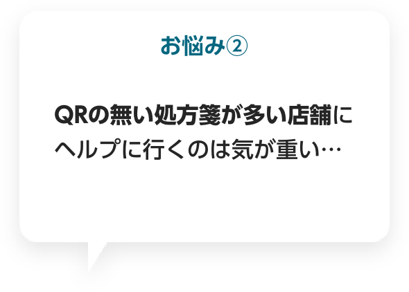 お悩み② QRの無い処方箋が多い店舗にヘルプに行くのは気が重い…